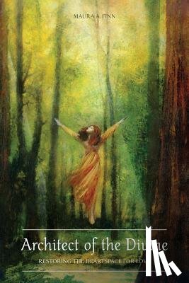 Finn, Maura a. - Architect of the Divine: Restoring the Heartspace for Love