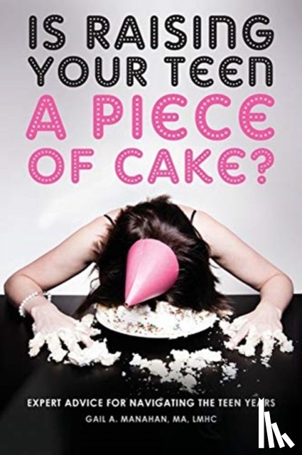 Manahan, Gail a - Is Raising Your Teen a Piece of Cake?