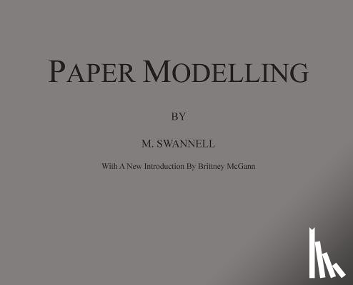 Swannell, M. - Paper Modelling: A Combination of Paper Folding, Paper Cutting & Pasting and Ruler Drawing Forming an Introduction to Cardboard Modelling