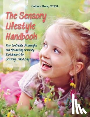 Beck, Colleen - The Sensory Lifestyle Handbook: How to Create Meaningful and Motivating Sensory Enrichment for Sensory-Filled Days