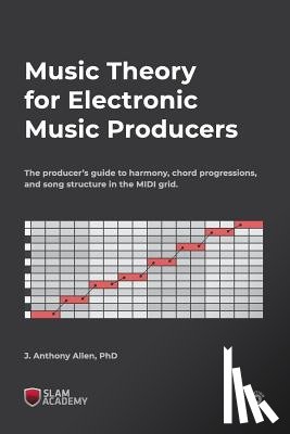 Allen, J. Anthony - Music Theory for Electronic Music Producers: The producers guide to harmony, chord progressions, and song structure in the MIDI grid.