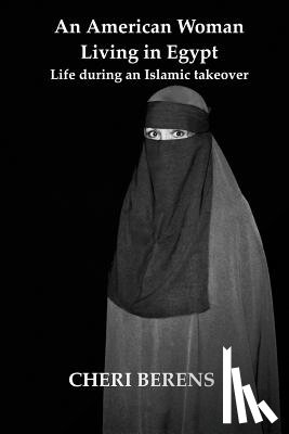 Berens, Cheri - An American Woman Living in Egypt: Life during an Islamic takeover