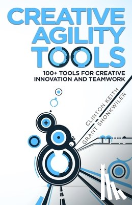 Shonkwiler, Grant - Creative Agility Tools: 100+ Tools for Creative Innovation and Teamwork