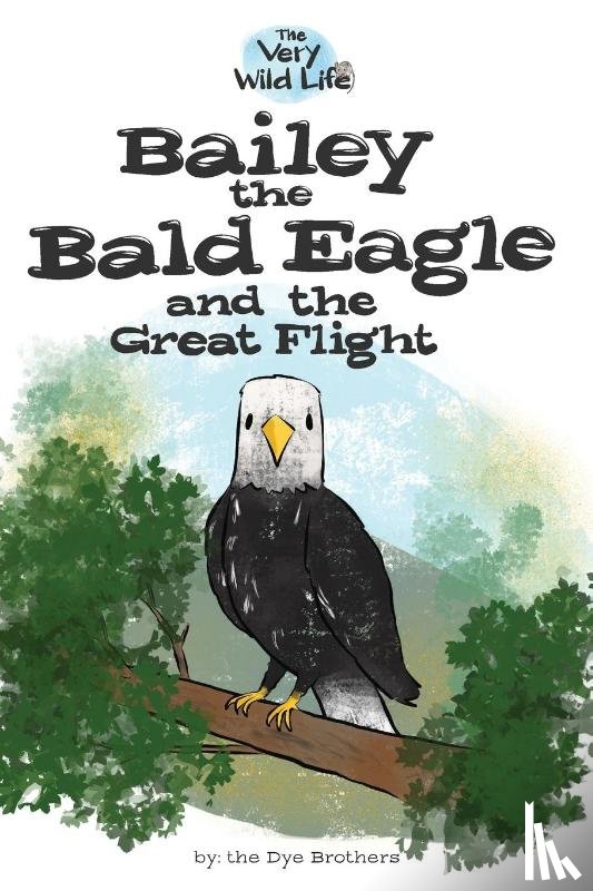 Dye, Nathan - Bailey the Bald Eagle and the Great Flight