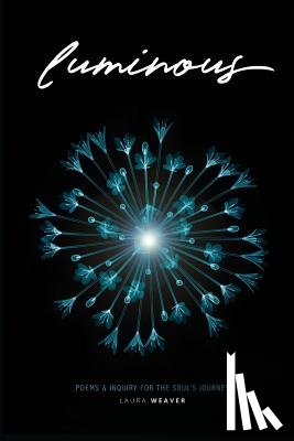 Weaver, Laura - Luminous: Poems & Inquiry for the Soul's Journey