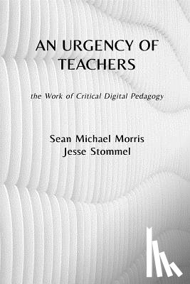 Morris, Sean Michael - An Urgency of Teachers: the Work of Critical Digital Pedagogy