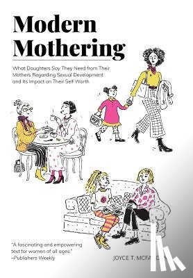 McFadden, Joyce T. - Modern Mothering: What Daughters Say They Need from Their Mothers Regarding Sexual Development and Its Impact on Their Self Worth