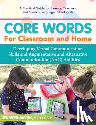 Jacobs, Jennifer - Core Words for Classroom & Home: Developing Verbal Communication Skills and Augmentative and Alternative Communication (AAC) Abilities