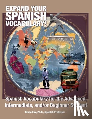 Fox, Bruce - Expand Your Spanish Vocabulary!: Spanish Vocabulary for the Advanced, Intermediate, and/or Beginner Student