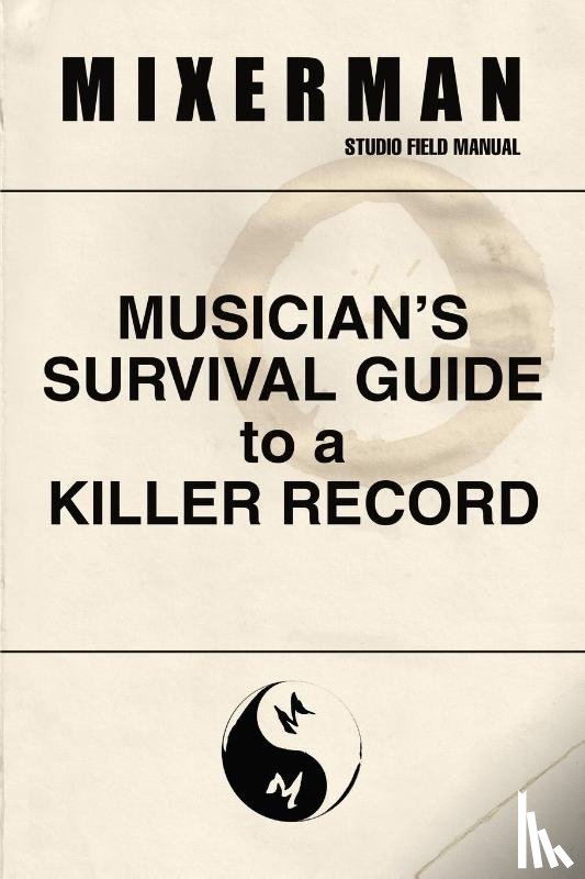 Mixerman - Musician's Survival Guide to a Killer Record