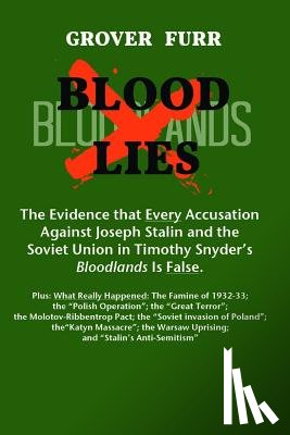 Furr, Grover C. - Blood Lies: The Evidence That Every Accusation Against Joseph Stalin and the Soviet Union in Timothy Snyder's Bloodlands Is False