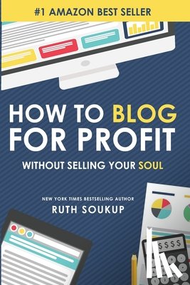 Soukup, Ruth - How To Blog For Profit: Without Selling Your Soul