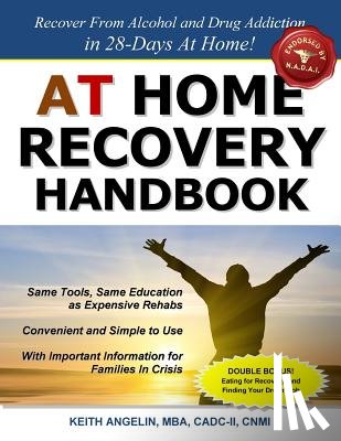 Angelin, Keith - At Home Recovery Handbook: Recover from Alcohol and Drug Addiction in 28-Days At Home!
