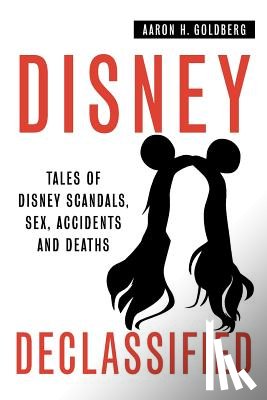 Goldberg, Aaron H. - Disney Declassified: Tales of Real Life Disney Scandals, Sex, Accidents and Deaths