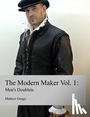 Gnagy, Mathew - The Modern Maker: Men's 17th Century Doublets