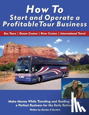 Bartlett, Gordon R. - How to Start and Operate a Profitable Tour Business: Make Money While Traveling and Guiding Tours