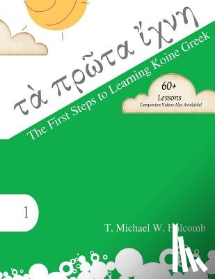 Halcomb, T. Michael W. - The First Steps to Learning Koine Greek