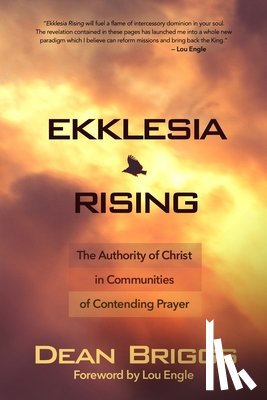 Briggs, Dean - Ekklesia Rising: The Authority of Christ in Communities of Contending Prayer