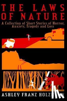 Holzmann, Ashley Franz - The Laws of Nature: A Collection of Short Stories of Horror, Anxiety, Tragedy and Loss