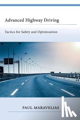 Maravelias, Paul - Advanced Highway Driving: Tactics for Safety and Optimization