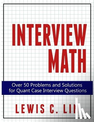 Lin, Lewis C. - Interview Math: Over 50 Problems and Solutions for Quant Case Interview Questions
