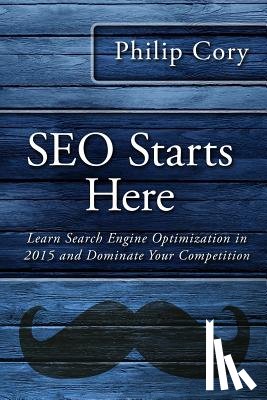 Cory, Philip - SEO Starts Here: Learn Search Engine Optimization in 2015 and Dominate Your Competition