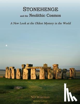 Wiseman, Nd - Stonehenge and the Neolithic Cosmos: A New Look at the Oldest Mystery in the World
