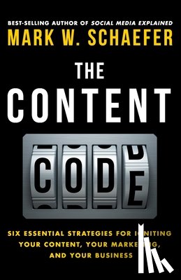 Schaefer, Mark W. - The Content Code: Six essential strategies to ignite your content, your marketing, and your business