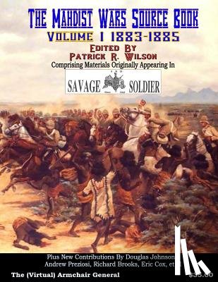 Wilson, Patrick R. - The Mahdist Wars Source Book: Vol. 1: Comprising Materials Originally Appearing in "Savage And Soldier" Magazine