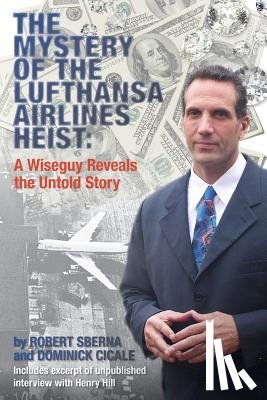 Cicale, Dominick - The Mystery of the Lufthansa Airlines Heist: A Wiseguy Reveals the Untold Story