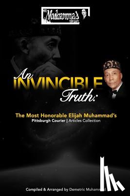Muhammad, Demetric - An Invincible Truth: The Most Honorable Elijah Muhammad's Pittsburgh Courier Article Collection