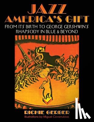 Covarrubias, Miguel - Jazz: America's Gift: From Its Birth to George Gershwin's Rhapsody in Blue & Beyond