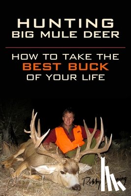 Andersson, Kelly - Hunting Big Mule Deer: How to Take the Best Buck of Your Life