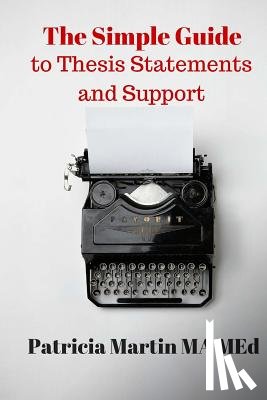 Martin Ma Med, Patricia - The Simple Guide to Thesis Statements and Support