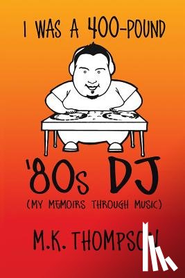 Thompson, M. K. - I Was A 400-pound '80s DJ