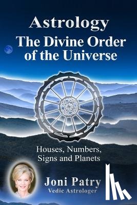 Patry, Joni - Astrology - The Divine Order of the Universe: Houses, Numbers, Signs and Planets