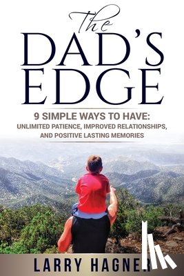 Hagner, Larry - The Dad's Edge: 9 Simple Ways to Have: Unlimited Patience, Improved Relationships, and Positive Lasting Memories