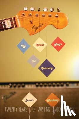 Warburg, Jason - My Heart Sings the Harmony: Twenty Years of Writing About Music