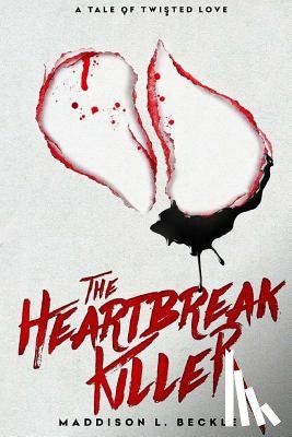 Beckley, Maddison L. - A Tale of Twisted Love: The Heartbreak Killer