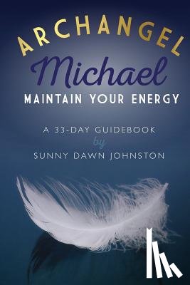 Johnston, Sunny Dawn - Archangel Michael: Maintain Your Energy: A 33-Day Guidebook
