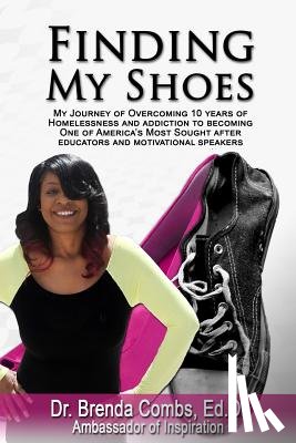 Combs Ed D., Brenda - Finding My Shoes: My Journey of Overcoming 10 Years of Homelessness and Addiction to Becoming One of America's Most Sought After Educato