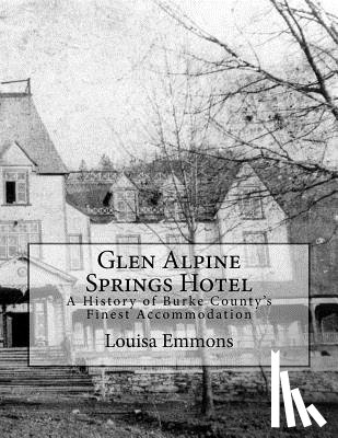 Emmons, Louisa - Glen Alpine Springs Hotel: A History of Burke County's Finest Accommodation