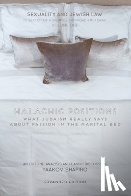 Shapiro, Yaakov - Halachic Positions: What Judaism Really Says about Passion in the Marital Bed