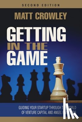 Crowley, Matt - Getting in the Game, Second Edition: Guiding Your Startup Through the World of Venture Capital and Angel Investors