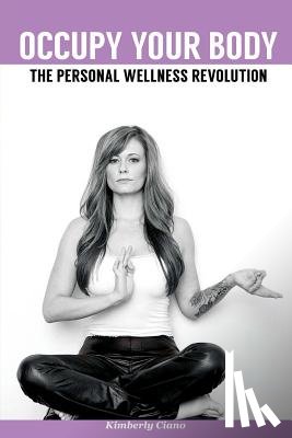 Ciano, Kimberly - Occupy Your Body: The Personal Wellness Revolution