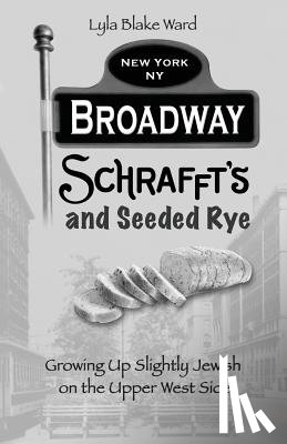 Ward, Lyla Blake - Broadway, Schrafft's and Seeded Rye