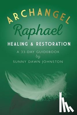 Johnston, Sunny Dawn - Archangel Raphael: Healing & Restoration: A 33-Day Guidebook