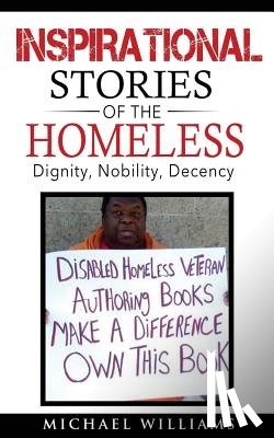 Williams, Michael - Inspirational Stories of the Homeless: Dignity, Nobility, Decency