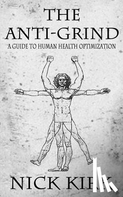 Kirk, Nick - The Anti-Grind: A Guide to Human Health Optimization