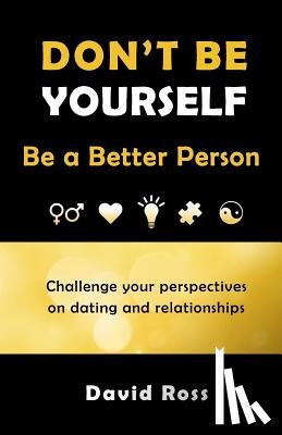 Ross, David - Don't Be Yourself: Be A Better Person